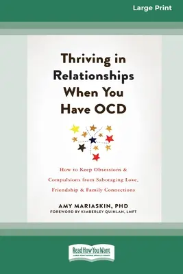 S'épanouir dans ses relations quand on a des TOC : Comment empêcher les obsessions et les compulsions de saboter l'amour, l'amitié et les liens familiaux (16pt Lar - Thriving in Relationships When You Have OCD: How to Keep Obsessions and Compulsions from Sabotaging Love, Friendship, and Family Connections (16pt Lar