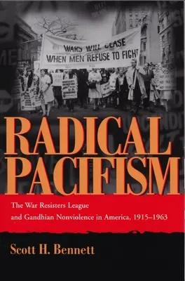 Le pacifisme radical : La Ligue des résistants à la guerre et la non-violence gandhienne en Amérique, 1915-1963 - Radical Pacifism: The War Resisters League and Gandhian Nonviolence in America, 1915-1963