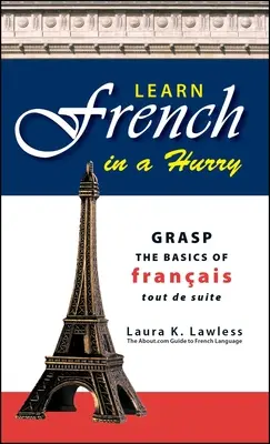 Apprendre le français à la hâte : Comprendre les bases du français tout de suite - Learn French in a Hurry: Grasp the Basics of Francais Tout de Suite