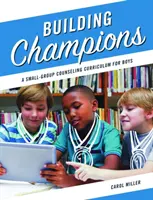 Building Champions - A Small-Group Counseling Curriculum for Boys (Construire des champions - Un programme d'orientation en petits groupes pour les garçons) - Building Champions - A Small-Group Counseling Curriculum for Boys