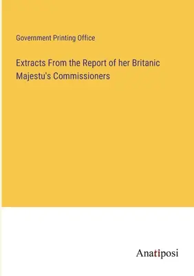Extraits du rapport des commissaires de sa Majesté britannique - Extracts From the Report of her Britanic Majestu's Commissioners