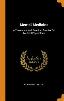 La médecine mentale : Un traité théorique et pratique de psychologie médicale - Mental Medicine: A Theoretical and Practical Treatise On Medical Psychology