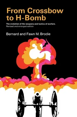 De l'arbalète à la bombe H, édition révisée et augmentée - From Crossbow to H-Bomb, Revised and Enlarged Edition