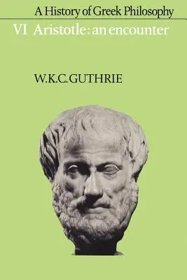 Histoire de la philosophie grecque : Volume 6, Aristote : Une rencontre - A History of Greek Philosophy: Volume 6, Aristotle: An Encounter