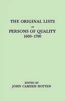 Listes originales de personnes de qualité, 1600-1700. Émigrants, exilés religieux, rebelles politiques, hommes de service vendus pour une durée d'un an, apprentis, - Original Lists of Persons of Quality, 1600-1700. Emigrants, Religious Exiles, Political Rebels, Serving Men Sold for a Term of Years, Apprentices,