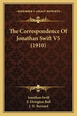 La correspondance de Jonathan Swift V5 (1910) - The Correspondence Of Jonathan Swift V5 (1910)