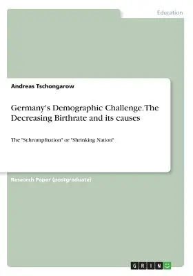 Le défi démographique de l'Allemagne. La baisse de la natalité et ses causes : La « Schrumpfnation » ou « nation qui rétrécit » ». - Germany's Demographic Challenge. The Decreasing Birthrate and its causes: The Schrumpfnation