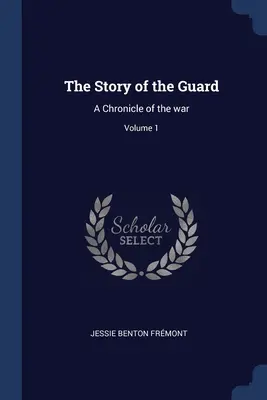 L'histoire de la garde : Chronique de la guerre ; Volume 1 - The Story of the Guard: A Chronicle of the war; Volume 1