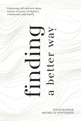 Trouver une meilleure façon de faire : Explorer les idées anciennes et nouvelles à travers le pays, le lieu de travail, la communauté et la famille - Finding a Better Way: Exploring old and new ideas across country, workplace, community and family