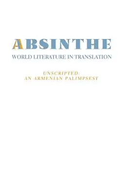 Absinthe : La littérature mondiale en traduction : Vol. 23 Unscripted : Un palimpseste arménien - Absinthe: World Literature in Translation: Vol. 23 Unscripted: An Armenian Palimpsest