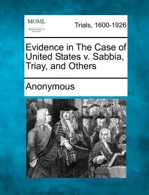 Preuves dans l'affaire United States V. Sabbia, Triay, and Others - Evidence in the Case of United States V. Sabbia, Triay, and Others