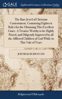 Le joyau rare du contentement chrétien. Contenant dix-huit règles pour l'obtention de cette excellente grâce. Un traité digne d'être hautement prisé, et de la plus haute importance. - The Rare Jewel of Christian Contentment. Containing Eighteen Rules for the Obtaining This Excellent Grace. A Treatise Worthy to be Highly Prized, and