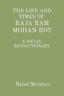 La vie et l'époque de Raja RAM Mohan Roy, un révolutionnaire social : Un révolutionnaire social - 'The Life and Times of Raja RAM Mohan Roy' a Social Revolutionary: A Social Revolutionary