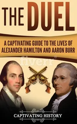 Le duel : un guide captivant sur la vie d'Alexander Hamilton et d'Aaron Burr - The Duel: A Captivating Guide to the Lives of Alexander Hamilton and Aaron Burr