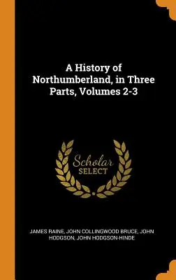 Histoire du Northumberland, en trois parties, volumes 2-3 - A History of Northumberland, in Three Parts, Volumes 2-3