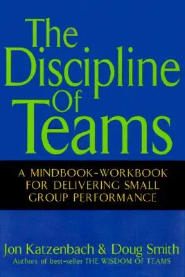 La discipline d'équipe : Un livre de réflexion et de travail pour améliorer les performances des petits groupes - The Discipline of Teams: A Mindbook-Workbook for Delivering Small Group Performance