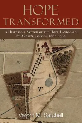 Hope Transformed : Une esquisse historique du paysage de Hope, St Andrew, Jamaïque, 1660-1960 - Hope Transformed: A Historical Sketch of the Hope Landscape, St Andrew, Jamaica, 1660-1960