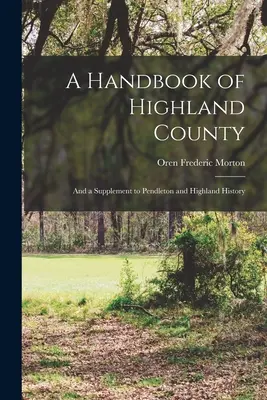 Manuel du comté de Highland : Et un supplément à l'histoire de Pendleton et de Highland - A Handbook of Highland County: And a Supplement to Pendleton and Highland History