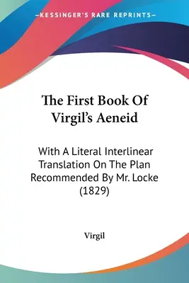 Le premier livre de l'Enéide de Virgile : Avec une traduction littérale interlinéaire selon le plan recommandé par M. Locke (1829) - The First Book Of Virgil's Aeneid: With A Literal Interlinear Translation On The Plan Recommended By Mr. Locke (1829)