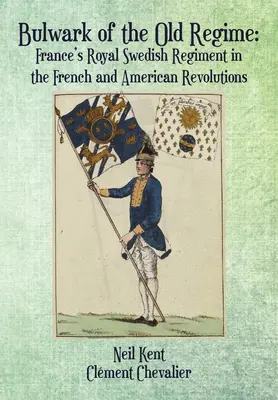 Le rempart de l'ancien régime : Le régiment royal suédois de France dans les révolutions française et américaine - Bulwark of the Old Regime: France's Royal Swedish Regiment in the French and American Revolutions