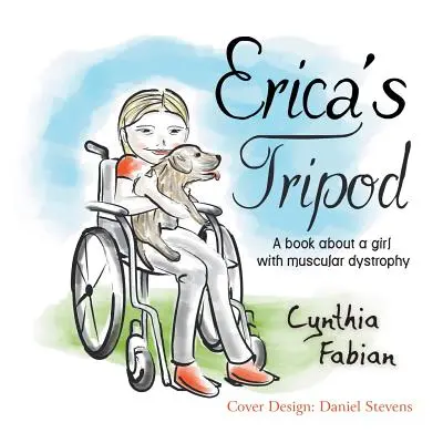 Le trépied d'Erica : Un livre sur une jeune fille atteinte de dystrophie musculaire - Erica's Tripod: A Book about a Girl with Muscular Dystrophy