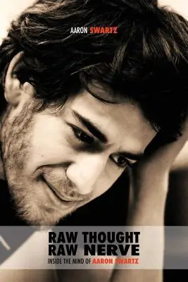 Pensée brute, nerf à vif : Dans la tête d'Aaron Swartz : à but non lucratif - quatrième édition révisée - Raw Thought, Raw Nerve: Inside the Mind of Aaron Swartz: not-for-profit - revised fourth edition