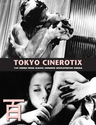 Tokyo Cinerotix : 100 scènes du cinéma classique japonais de sexploitation - Tokyo Cinerotix: 100 Scenes from Classic Japanese Sexploitation Cinema