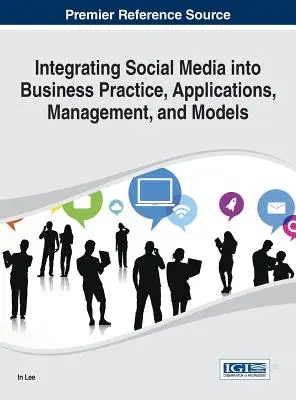 Intégrer les médias sociaux dans la pratique, les applications, la gestion et les modèles de l'entreprise - Integrating Social Media into Business Practice, Applications, Management, and Models