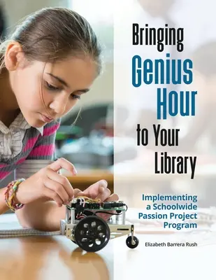 Amener l'heure du génie dans votre bibliothèque : Mise en œuvre d'un programme de projets passion à l'échelle de l'école - Bringing Genius Hour to Your Library: Implementing a Schoolwide Passion Project Program