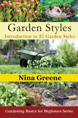 Les styles de jardin : Introduction à 25 styles de jardins : Les bases du jardinage pour les débutants - Garden Styles: Introduction to 25 Garden Styles: Gardening Basics for Beginners Series