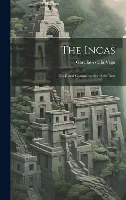 Les Incas : Les commentaires royaux des Incas et l'histoire générale du Pérou - The Incas: The Royal Commentaries of the Inca