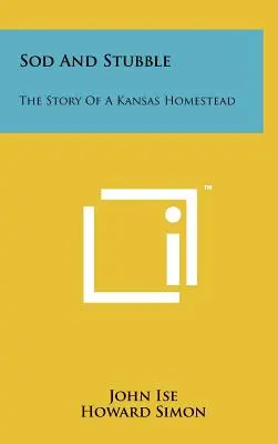 L'histoire d'un homestead du Kansas : L'histoire d'un domaine au Kansas - Sod and Stubble: The Story of a Kansas Homestead