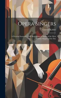 Les chanteurs d'opéra : Un souvenir en images, avec les biographies de quelques-uns des plus célèbres chanteurs de l'époque - Opera Singers: A Pictorial Souvenir, With Biographies of Some of the Most Famous Singers of the Day
