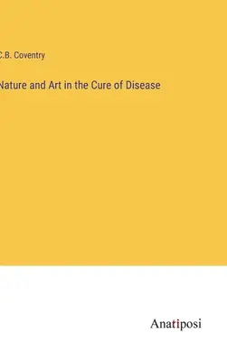 La nature et l'art dans la guérison des maladies - Nature and Art in the Cure of Disease