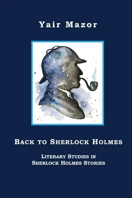 Retour à Sherlock Holmes : études littéraires sur les histoires de Sherlock Holmes - Back to Sherlock Holmes: Literary Studies in Sherlock Holmes Stories