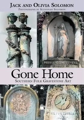 Gone Home : Southern Folk Gravestone Art (Retour à la maison : art funéraire folklorique du sud) - Gone Home: Southern Folk Gravestone Art