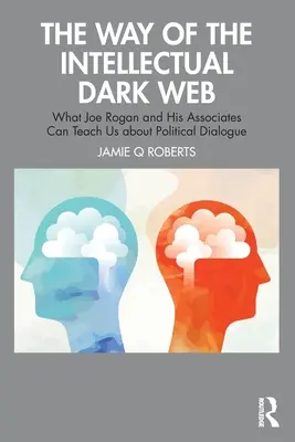 La voie de la Toile noire intellectuelle : Ce que Joe Rogan et ses associés peuvent nous apprendre sur le dialogue politique - The Way of the Intellectual Dark Web: What Joe Rogan and His Associates Can Teach Us about Political Dialogue