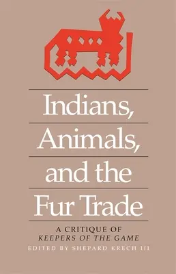 Indiens, animaux et commerce des fourrures : Une critique des gardiens du gibier - Indians, Animals, and the Fur Trade: A Critique of Keepers of the Game