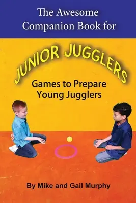 Le livre d'accompagnement pour les jeunes jongleurs : Des jeux pour préparer les jeunes jongleurs - The Awesome Companion Book for Junior Jugglers: Games to Prepare Young Jugglers