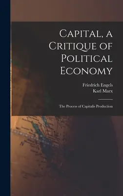 Le Capital, une critique de l'économie politique : Le processus de production capitaliste - Capital, a Critique of Political Economy: The Process of Capitalis Production