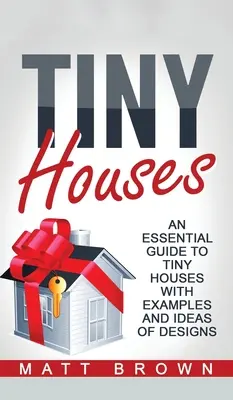 Tiny Houses : Un guide essentiel des petites maisons avec des exemples et des idées de conception - Tiny Houses: An Essential Guide to Tiny Houses with Examples and Ideas of Design