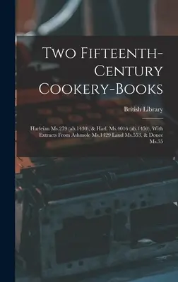 Deux livres de cuisine du quinzième siècle : Harleian Ms.279 (ab.1430), & Harl. Ms.4016 (ab.1450), avec des extraits de Ashmole Ms.1429 Laud Ms.553, & Douce Ms. - Two Fifteenth-century Cookery-books: Harleian Ms.279 (ab.1430), & Harl. Ms.4016 (ab.1450), With Extracts From Ashmole Ms.1429 Laud Ms.553, & Douce Ms.