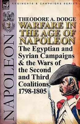 La guerre à l'époque de Napoléon - Volume 2 : Les campagnes d'Égypte et de Syrie et les guerres des deuxième et troisième coalitions, 1798-1805 - Warfare in the Age of Napoleon-Volume 2: The Egyptian and Syrian Campaigns & the Wars of the Second and Third Coalitions, 1798-1805