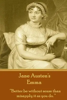 Emma de Jane Austen : « Mieux vaut être dépourvu de bon sens que de l'utiliser à mauvais escient comme vous le faites ». - Jane Austen's Emma: Better be without sense than misapply it as you do.