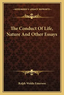 La conduite de la vie, de la nature et autres essais - The Conduct Of Life, Nature And Other Essays