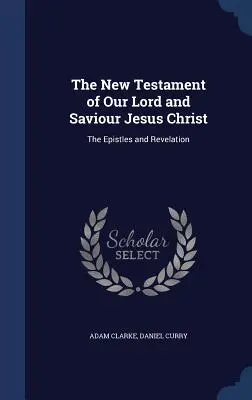 Le Nouveau Testament de Notre Seigneur et Sauveur Jésus-Christ : Les épîtres et l'Apocalypse - The New Testament of Our Lord and Saviour Jesus Christ: The Epistles and Revelation