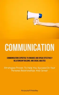 Communication : L'expertise en communication pour améliorer et parler efficacement, établir des relations et des aptitudes sociales (Strategies Prov - Communication: Communication Expertise To Enhance And Speak Effectively, Relationship Building, And Social Abilities (Strategies Prov