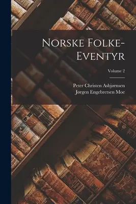Norske Folke-Eventyr ; Volume 2 - Norske Folke-Eventyr; Volume 2