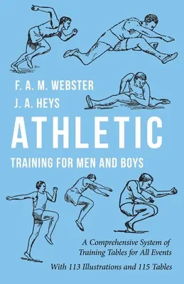 Athletic Training for Men and Boys - A Comprehensive System of Training Tables for All Events (Entraînement athlétique pour hommes et garçons - Un système complet de tableaux d'entraînement pour toutes les épreuves : Avec 113 illustrations et 115 tableaux - Athletic Training for Men and Boys - A Comprehensive System of Training Tables for All Events: With 113 Illustrations and 115 Tables
