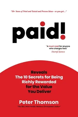 payé ! Révèle les 10 secrets pour être richement récompensé pour la valeur que vous apportez - paid!: Reveals The 10 Secrets for Being Richly Rewarded for the Value you Deliver